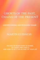 Ghosts of the Past, Chains of the Present  Understanding and Releasing Shame