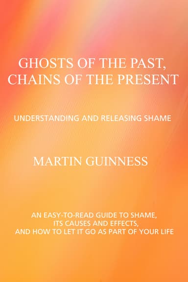Ghosts of the Past, Chains of the Present Understanding and Releasing Shame
